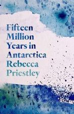 Fifteen Million Years in Antarctica 9781776562244, Verzenden, Zo goed als nieuw, Rebecca Priestley