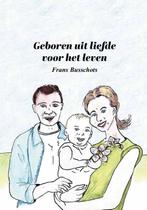 Geboren uit liefde voor het leven 9789463880626, Boeken, Verzenden, Zo goed als nieuw, Frans Busschots