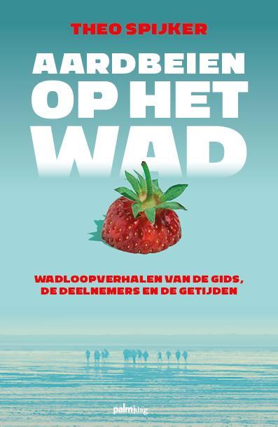 Aardbeien op het wad 9789493245792 Theo Spijker, Boeken, Overige Boeken, Gelezen, Verzenden