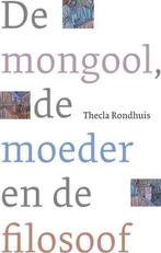 De mongool, de moeder en de filosoof 9789025961657, Boeken, Verzenden, Zo goed als nieuw, Thecla Rondhuis