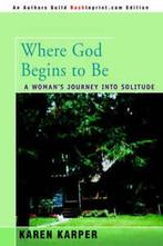Where God Begins to Be: A Womans Journey Into Solitude by, Gelezen, Verzenden, Karen Karper