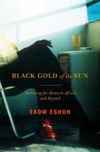 Black gold of the sun: searching for home in Africa and, Gelezen, Ekow Eshun, Verzenden