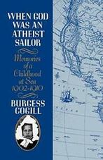 When God Was an Atheist Sailor: Memories of a C, Cogill,, Boeken, Biografieën, Cogill, Burgess, Zo goed als nieuw, Verzenden