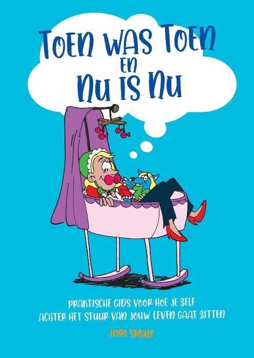 Toen was Toen en Nu is Nu 9789083081823 Inge Smale, Boeken, Psychologie, Zo goed als nieuw, Verzenden