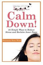 Calm Down: 35 Simple Ways to Reduce Stress and Reclaim Inner, Verzenden, Zo goed als nieuw, Harmony Rose West