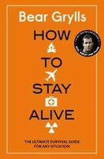 How to stay alive: the ultimate survival guide for any, Boeken, Verzenden, Gelezen, Bear Grylls