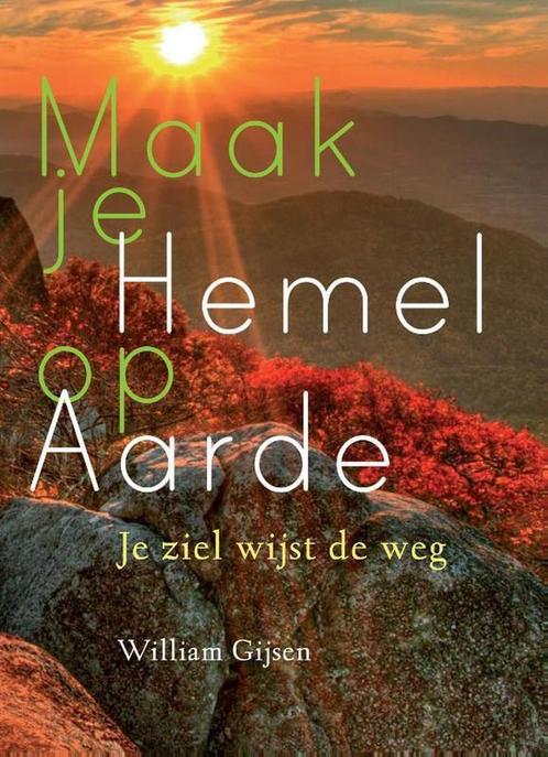 Maak je hemel op aarde 9789460150838 William Gijsen, Boeken, Esoterie en Spiritualiteit, Zo goed als nieuw, Verzenden
