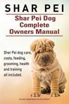 Shar Pei. Shar Pei Dog Complete Owners Manual. Shar Pei dog