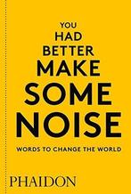 You Had Better Make Some Noise: Words to Change the World, Verzenden, Gelezen, Phaidon Editors