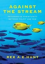 Against the stream: Progressive Christianity be. Hunt, Rex., Zo goed als nieuw, Hunt, Rex, Verzenden