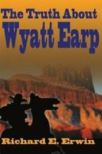 The Truth About Wyatt Earp By Richard E. Erwin, Zo goed als nieuw, Richard E. Erwin, Verzenden