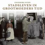 Stadsleven in grootmoeders tijd 9789058977373 I. Wind, Verzenden, Zo goed als nieuw, I. Wind