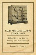 Cages and Cage-Making for Canaries - Helpful Hi. Wallace,, Boeken, Sportboeken, Wallace, Robert L., Zo goed als nieuw, Verzenden