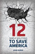 12 Simple Solutions to Save America 9781942586135 John Burke, Verzenden, Zo goed als nieuw, John Burke