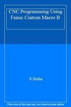 CNC Programming Using Fanuc Custom Macro B. Sinha, Zo goed als nieuw, Verzenden, S Sinha