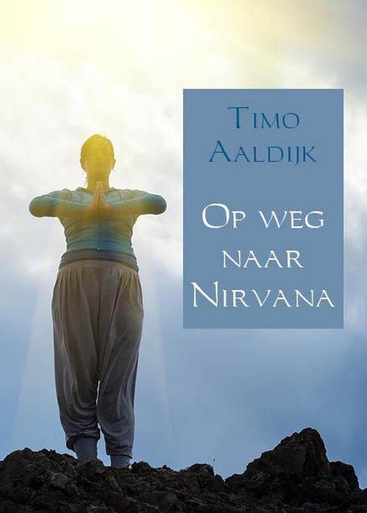 Op weg naar Nirvana 9789090291819 Timo Aaldijk, Boeken, Esoterie en Spiritualiteit, Zo goed als nieuw, Verzenden