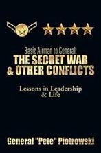 Basic Airman to General: The Secret War & Other. Piotrowski,, Piotrowski, General ''Pete'', Zo goed als nieuw, Verzenden
