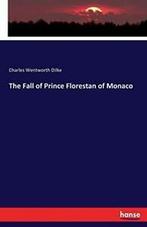 The Fall of Prince Florestan of Monaco. Dilke, Wentworth, Zo goed als nieuw, Verzenden, Dilke, Charles Wentworth