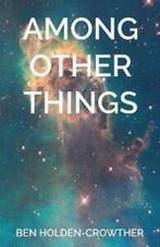Among Other Things by Ben Holden-Crowther (Paperback), Gelezen, Ben Holden-Crowther, Verzenden