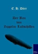 Der Bau von Zeppelin-Luftschiffen. Durr, H.   ., E H Durr, Zo goed als nieuw, Verzenden