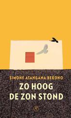 Zo Hoog De Zon Stond | 9789029547185 | Atangana Bekono, Simo, Ophalen of Verzenden, Nieuw, Atangana Bekono, Simone