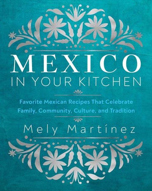 9781631069376 Mexico in Your Kitchen Mely Martinez, Boeken, Kookboeken, Nieuw, Verzenden