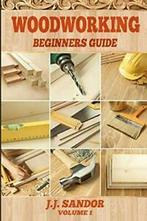 Woodworking: Beginners Guide (1) By SANDOR J. J., Sandor J J, Zo goed als nieuw, Verzenden
