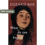 Waar de zee begint 9789023488149 Edzard Mik, Boeken, Romans, Verzenden, Gelezen, Edzard Mik