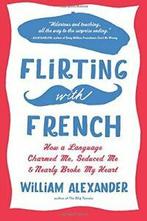 Flirting with French: How a Language Charmed Me. Alexander, Boeken, Zo goed als nieuw, Ipas William Alexander, Verzenden