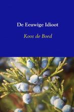 9789402182866 De Eeuwige Idioot Koos de Boed, Boeken, Verzenden, Nieuw, Koos de Boed