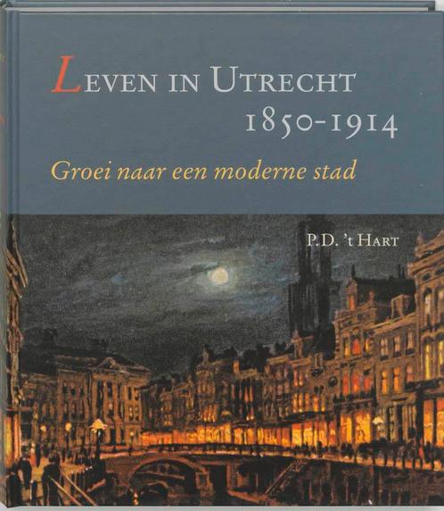 Leven in Utrecht 1850-1914 9789065508881 P.D. t Hart, Boeken, Overige Boeken, Zo goed als nieuw, Verzenden