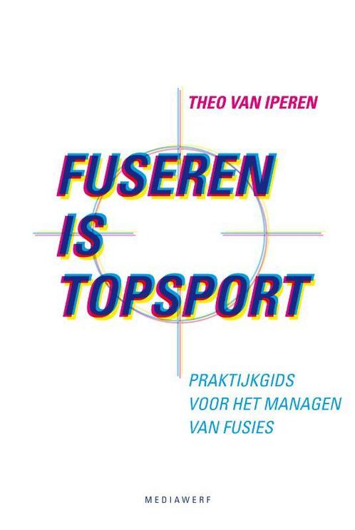 Fuseren is topsport 9789081091480 Theo van Iperen, Boeken, Economie, Management en Marketing, Zo goed als nieuw, Verzenden