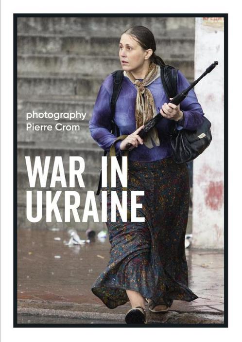 Pierre Crom - War in Ukraine 9789462262058 Pierre Crom, Boeken, Kunst en Cultuur | Fotografie en Design, Zo goed als nieuw, Verzenden