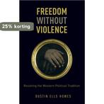 Freedom Without Violence 9780199336999 Dustin Ells Howes, Boeken, Verzenden, Zo goed als nieuw, Dustin Ells Howes