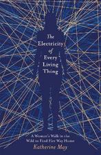 The Electricity of Every Living Thing A Womans Walk in the, Verzenden, Zo goed als nieuw, Katherine May