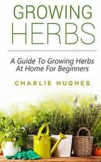Growing Herbs at Home 9781517269241 Charlie Hughes, Boeken, Verzenden, Gelezen, Charlie Hughes