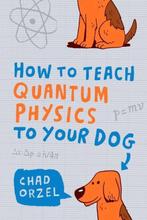 How To Teach Quantum Physics To Your Dog 9781851687794, Boeken, Verzenden, Gelezen, Chad Orzel