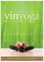 The Complete Guide to Yin Yoga 9780968766583 Bernie Clark, Boeken, Verzenden, Gelezen, Bernie Clark