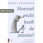 Hoeveel recht heeft de emotie? 9789462987258 Henri Beunders, Verzenden, Zo goed als nieuw, Henri Beunders