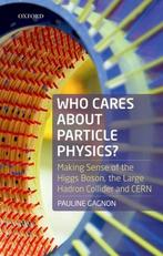 9780198826279 Who Cares about Particle Physics?, Verzenden, Zo goed als nieuw, Pauline Gagnon