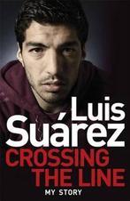Luis Suarez: Crossing the Line 9781472224231 Luis Suarez, Verzenden, Gelezen, Luis Suarez
