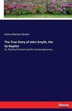 The True Story of John Smyth, the Se-Baptist. Dexter, Martyn, Dexter, Henry Martyn, Zo goed als nieuw, Verzenden