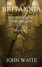 Waite, John : Britannia: The Invasion Chronicles - Boo, Boeken, Verzenden, Gelezen, John Waite