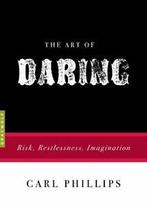 The Art of Daring: Risk, Restlessness, Imagination. Phillips, Boeken, Literatuur, Carl Phillips, Zo goed als nieuw, Verzenden