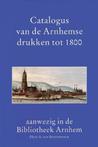 Catalogus van de Arnhemse drukken tot 1800 aanwezig in de Bi
