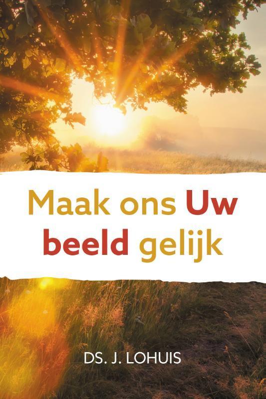 Maak ons Uw beeld gelijk 9789402909715 Ds. J. Lohuis, Boeken, Godsdienst en Theologie, Zo goed als nieuw, Verzenden