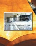 If These Old Pots Could Talk: A Family Cookbook.by, Boeken, Kookboeken, Verzenden, Zo goed als nieuw, Brown-Smith, Elaine