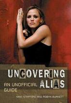 Uncovering Alias: an unofficial guide by Nikki Stafford, Gelezen, Nikki Stafford, Robyn Burnett, Verzenden