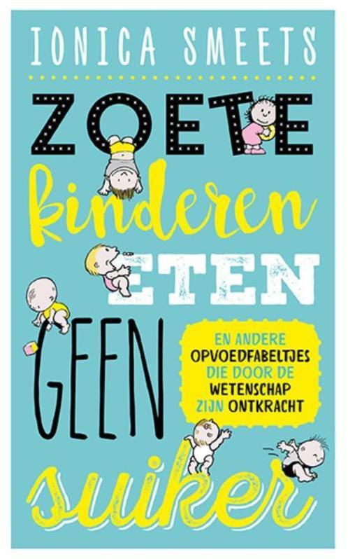 Zoete kinderen eten geen suiker 9789057124679 Ionica Smeets, Boeken, Zwangerschap en Opvoeding, Zo goed als nieuw, Verzenden