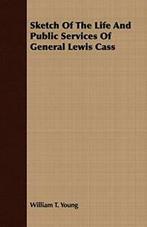 Sketch Of The Life And Public Services Of General Lewis, Young, William T., Zo goed als nieuw, Verzenden